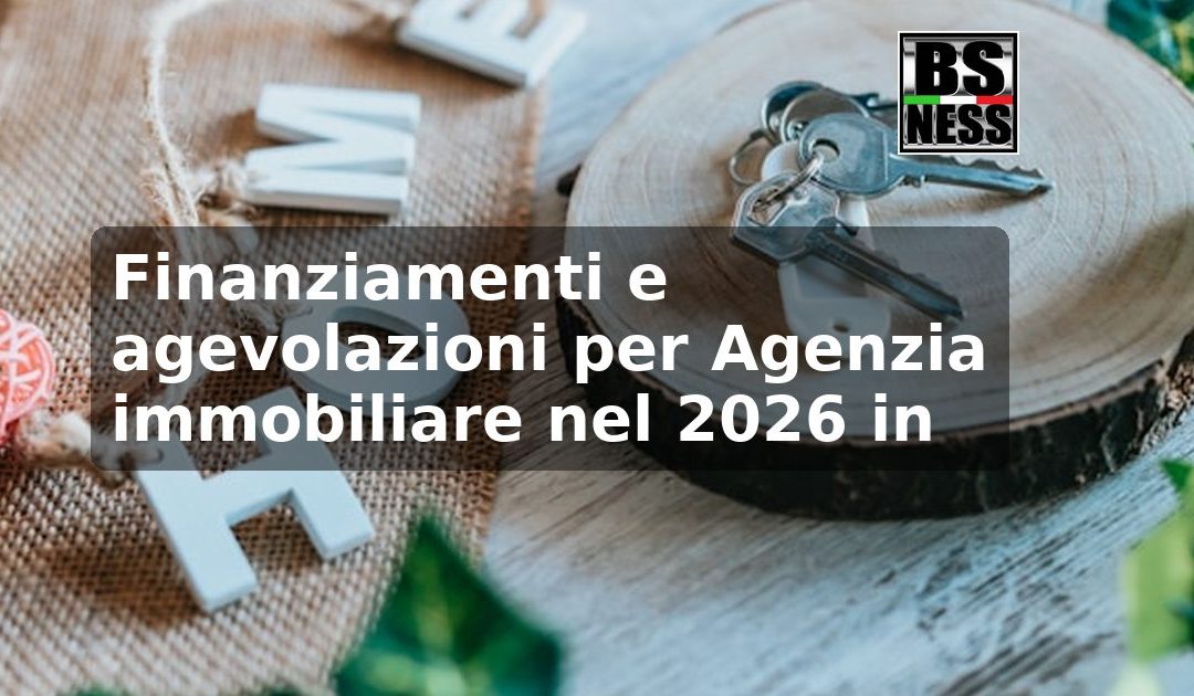Finanziamenti e agevolazioni per Agenzia immobiliare nel 2026 in Italia