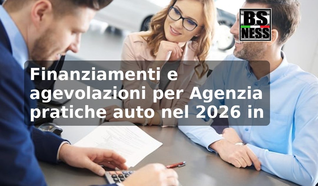Finanziamenti e agevolazioni per Agenzia pratiche auto nel 2026 in Italia